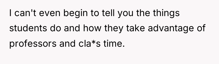 I can't even begin to tell you the things students...