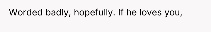 Worded badly, hopefully. If he loves you,
