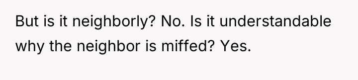 But is it neighborly? No. Is it understandable why the...