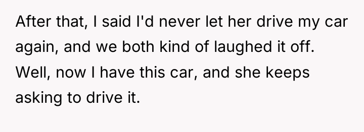 After that, I said I'd never let her drive my...