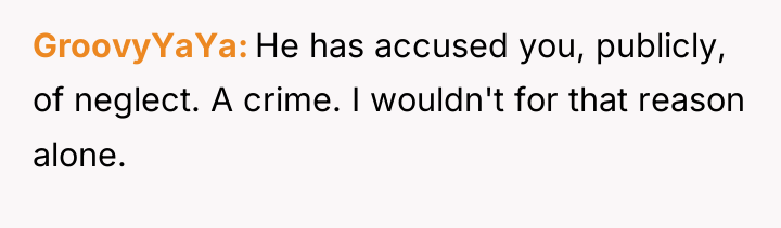 GroovyYaYa He has accused you, publicly, of neglect. A crime....