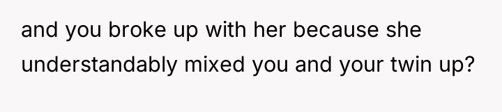 and you broke up with her because she understandably mixed...
