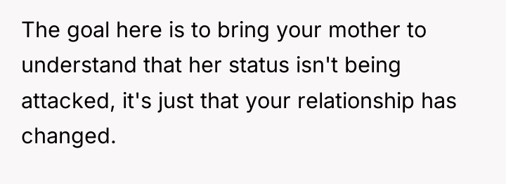 The goal here is to bring your mother to understand...