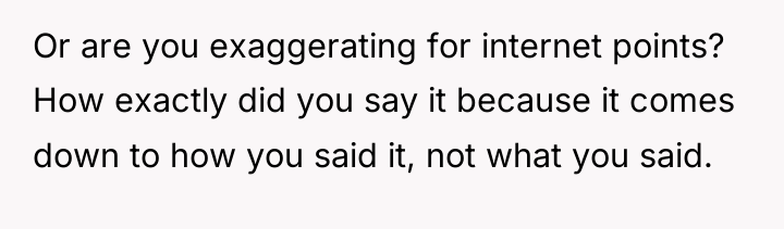 Or are you exaggerating for internet points? How exactly did...