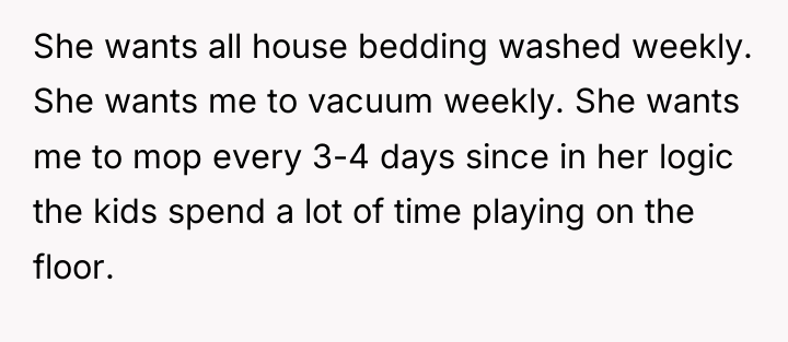 She wants all house bedding washed weekly. She wants me...