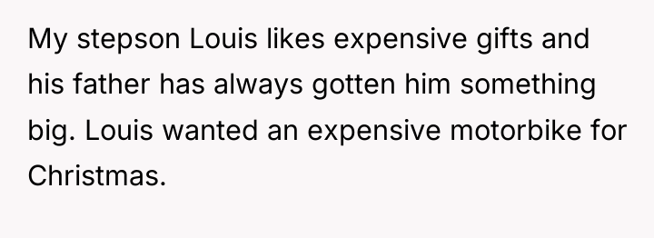 My stepson Louis likes expensive gifts and his father has...
