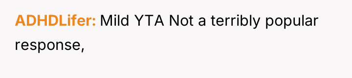 ADHDLifer Mild YTA Not a terribly popular response,