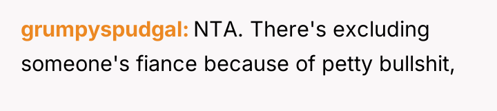grumpyspudgal NTA. There's excluding someone's fiance because of petty bullshit,