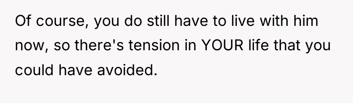 Of course, you do still have to live with him...