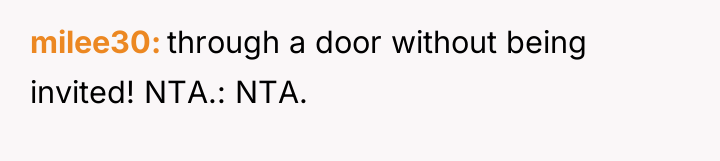 milee30 through a door without being invited! NTA.: NTA.