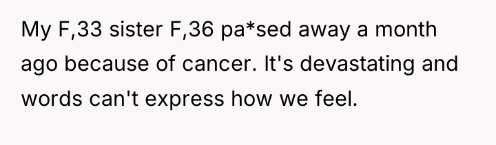 My F,33 sister F,36 pa*sed away a month ago because...