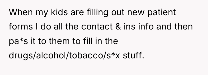 When my kids are filling out new patient forms I...
