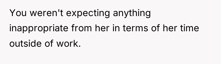 You weren't expecting anything inappropriate from her in terms of...