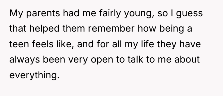 My parents had me fairly young, so I guess that...