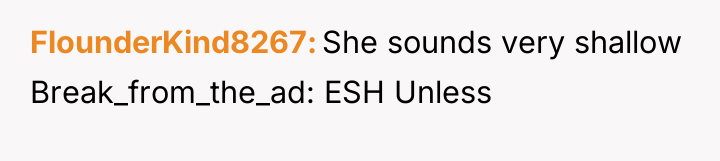 FlounderKind8267 She sounds very shallow Break_from_the_ad: ESH Unless