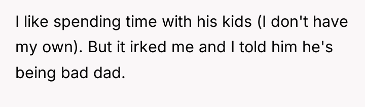 I like spending time with his kids (I don't have...