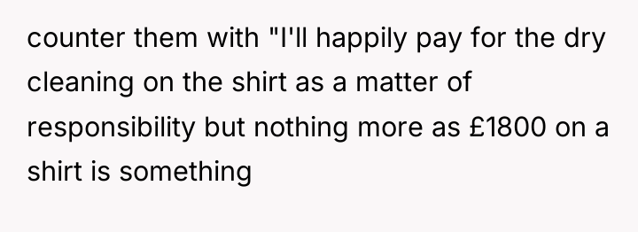 counter them with "I'll happily pay for the dry cleaning...