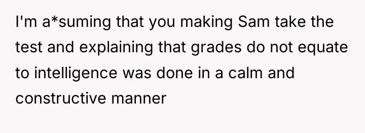 I'm a*suming that you making Sam take the test and...
