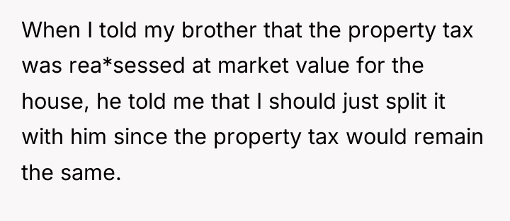 When I told my brother that the property tax was...