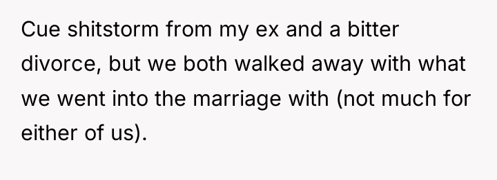 Cue shitstorm from my ex and a bitter divorce, but...