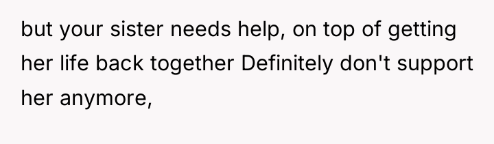 but your sister needs help, on top of getting her...