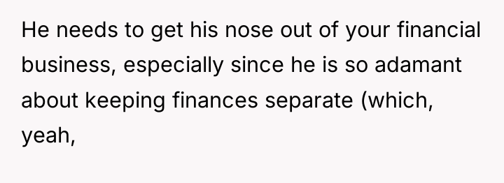 He needs to get his nose out of your financial...
