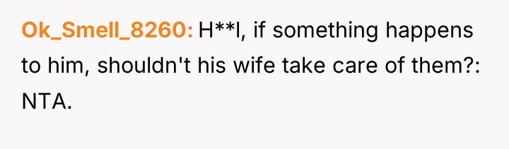 Ok_Smell_8260 H**l, if something happens to him, shouldn't his wife...