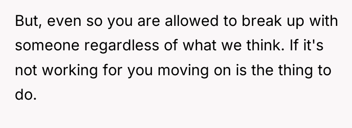 But, even so you are allowed to break up with...