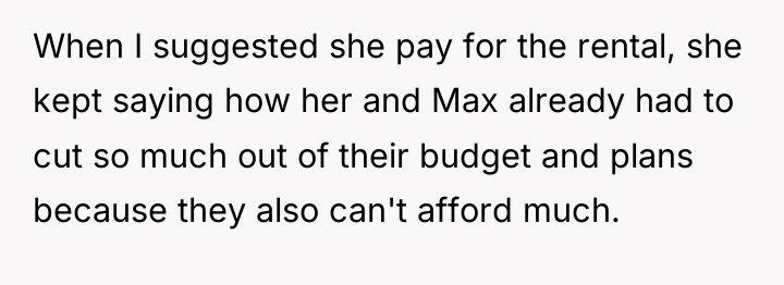 When I suggested she pay for the rental, she kept...