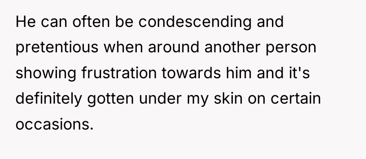 He can often be condescending and pretentious when around another...