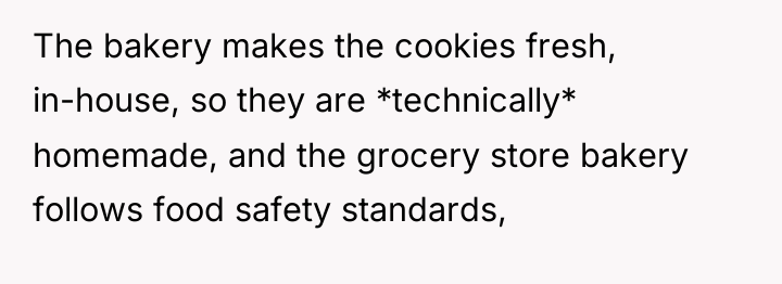 The bakery makes the cookies fresh, in-house, so they are...