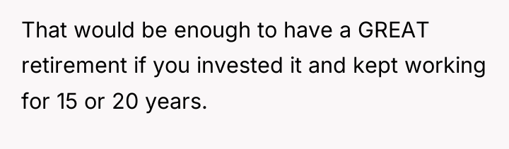 That would be enough to have a GREAT retirement if...