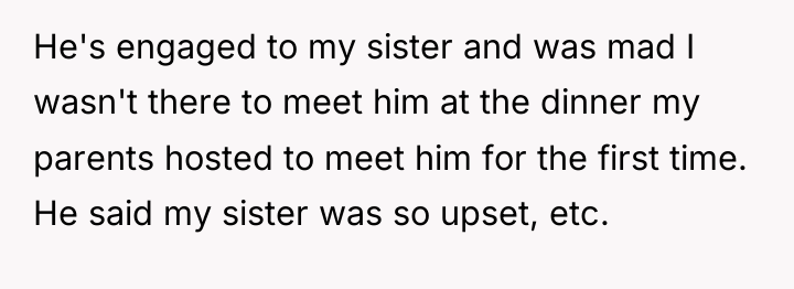 He's engaged to my sister and was mad I wasn't...