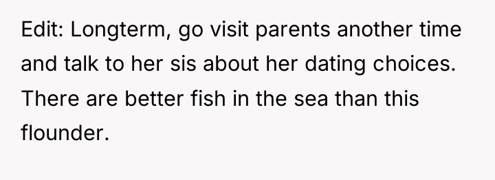 Edit: Longterm, go visit parents another time and talk to...