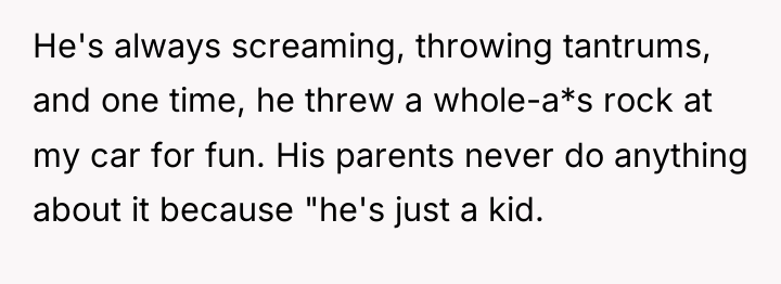 He's always screaming, throwing tantrums, and one time, he threw...