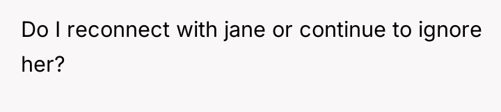 Do I reconnect with jane or continue to ignore her?
