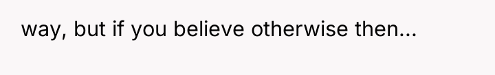 way, but if you believe otherwise then...