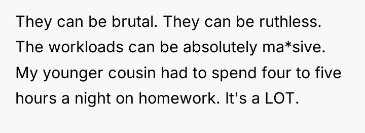 They can be brutal. They can be ruthless. The workloads...