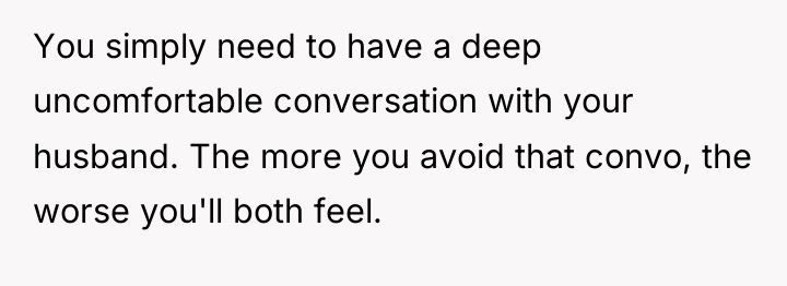 You simply need to have a deep uncomfortable conversation with...