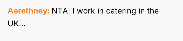 Aerethney NTA! I work in catering in the UK...