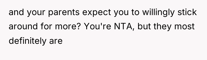 and your parents expect you to willingly stick around for...