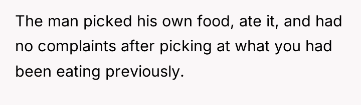 The man picked his own food, ate it, and had...