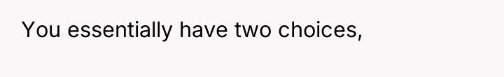 You essentially have two choices,