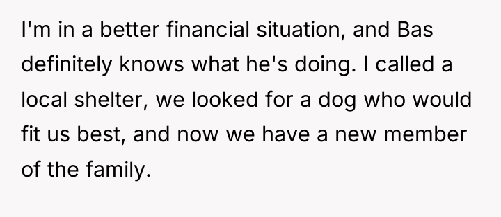 I'm in a better financial situation, and Bas definitely knows...