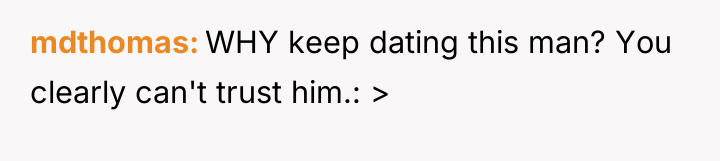 mdthomas WHY keep dating this man? You clearly can't trust...