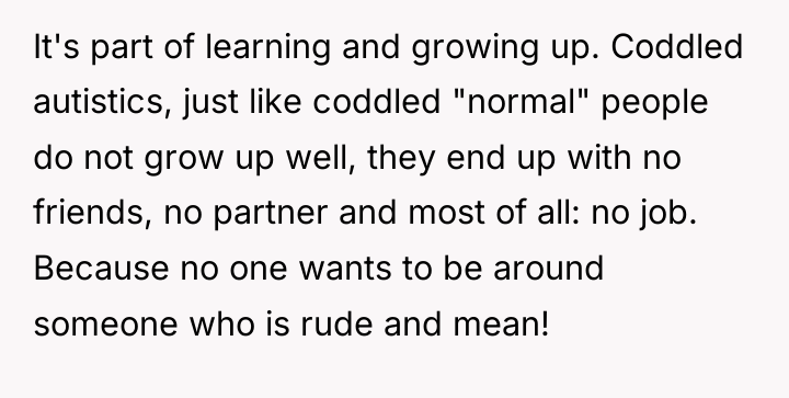 It's part of learning and growing up. Coddled autistics, just...
