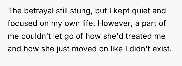 The betrayal still stung, but I kept quiet and focused...