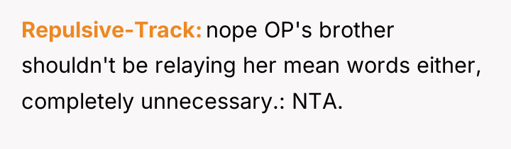 Repulsive-Track nope OP's brother shouldn't be relaying her mean words...