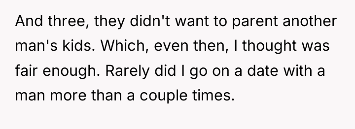 And three, they didn't want to parent another man's kids....