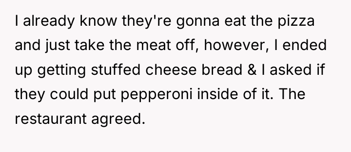 I already know they're gonna eat the pizza and just...